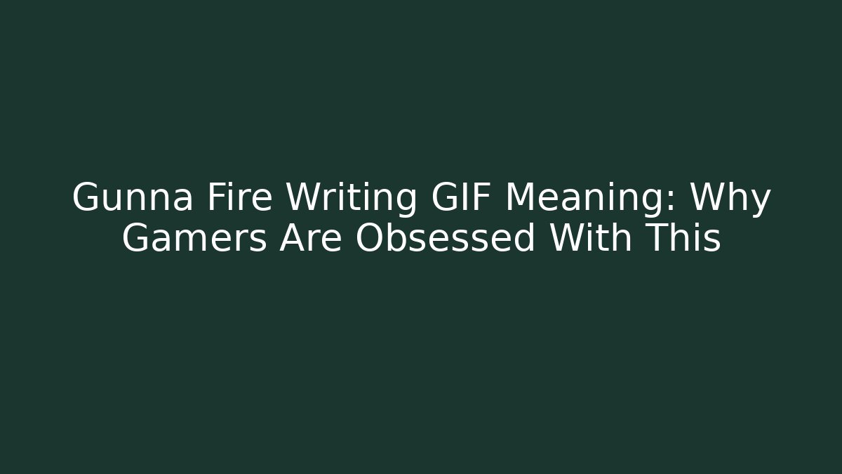 Gunna Fire Writing GIF Meaning: Why Gamers Are Obsessed With This