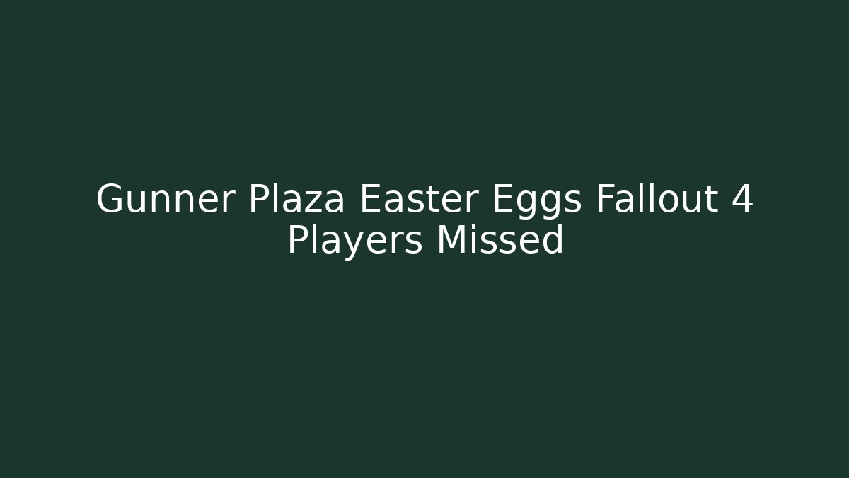 Gunner Plaza Easter Eggs Fallout 4 Players Missed