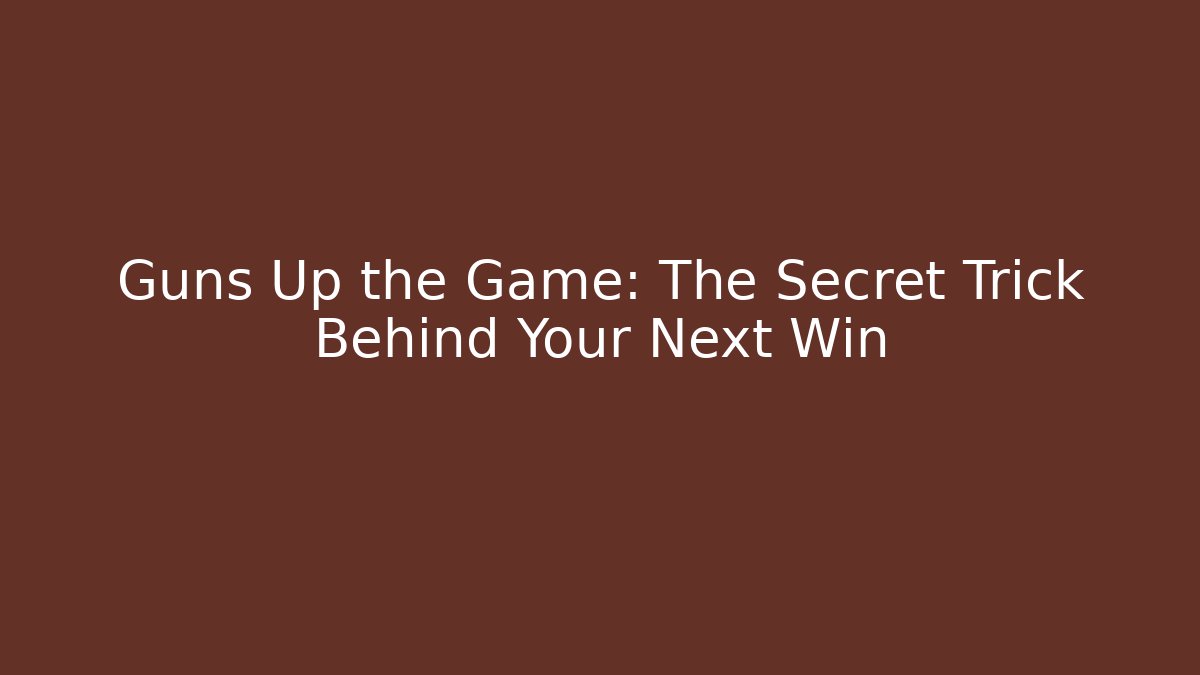 Guns Up the Game: The Secret Trick Behind Your Next Win