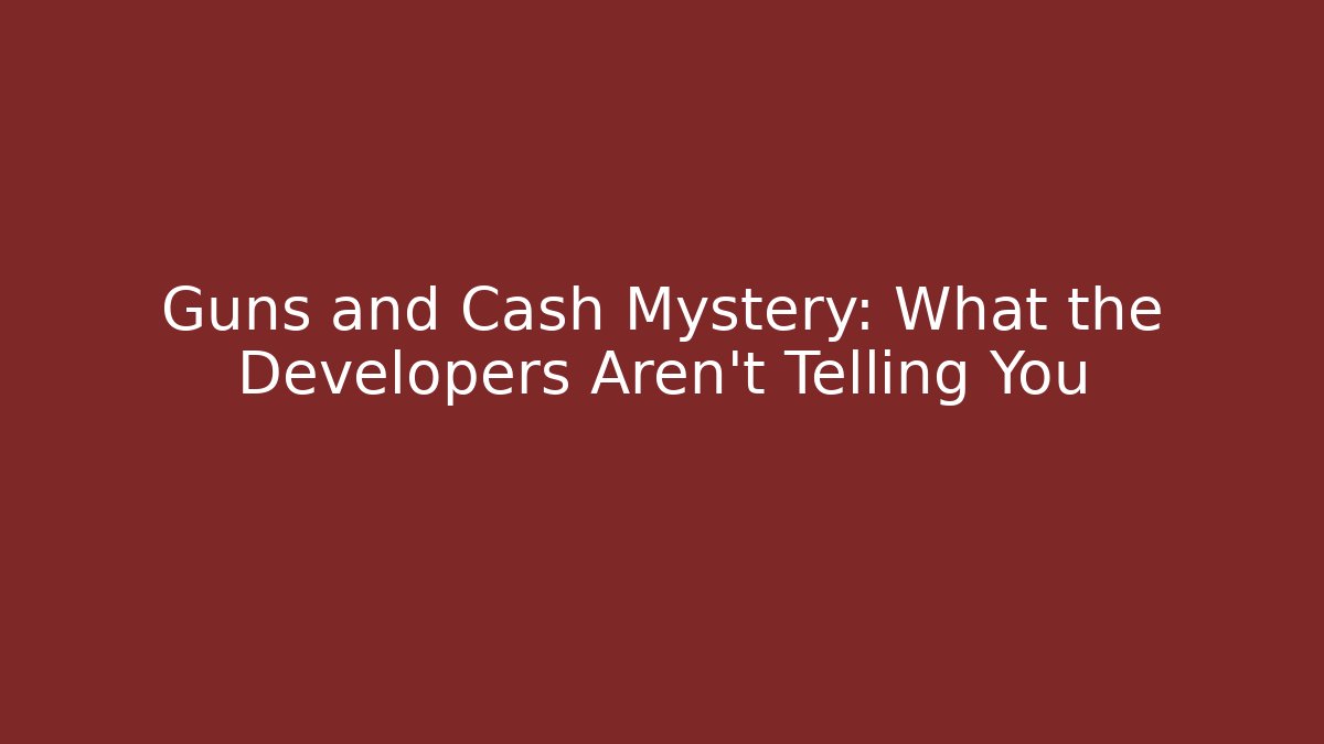 Guns and Cash Mystery: What the Developers Aren't Telling You