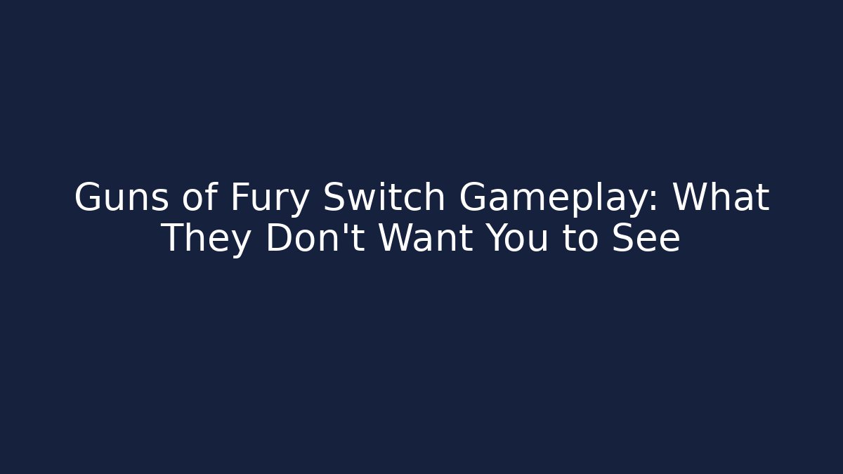 Guns of Fury Switch Gameplay: What They Don’t Want You to See