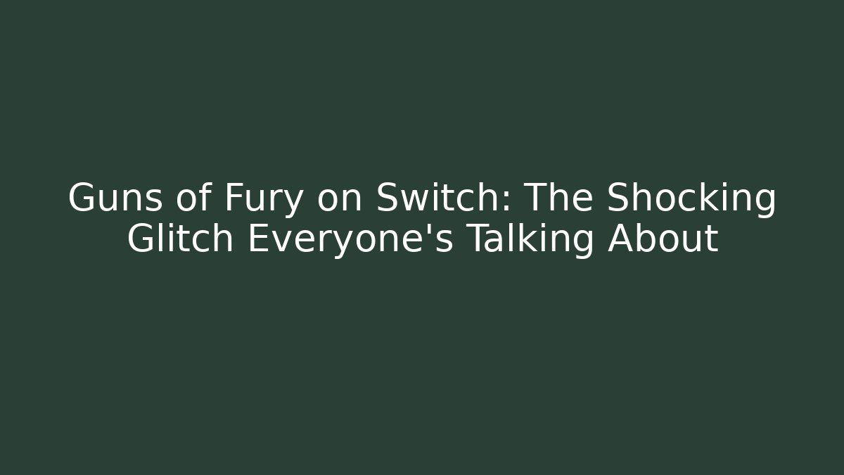 Guns of Fury on Switch: The Shocking Glitch Everyone’s Talking About