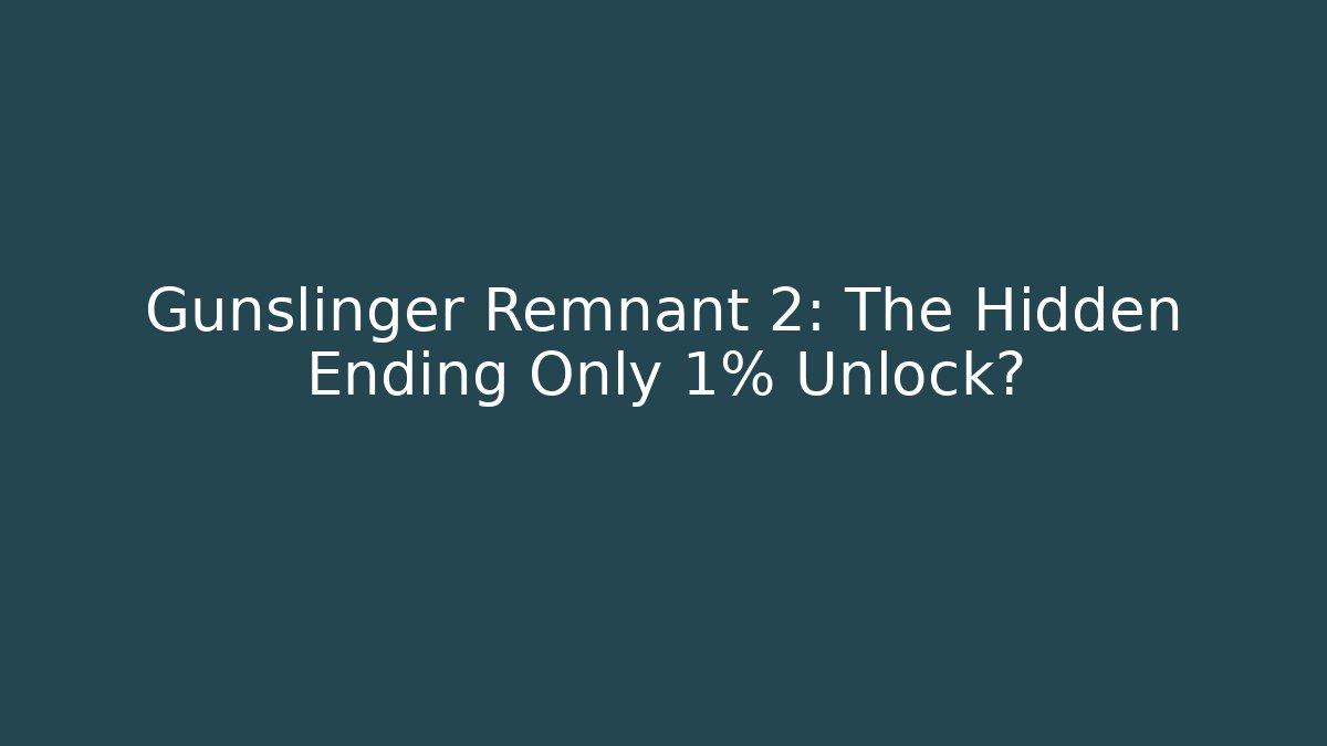 Gunslinger Remnant 2: The Hidden Ending Only 1% Unlock?