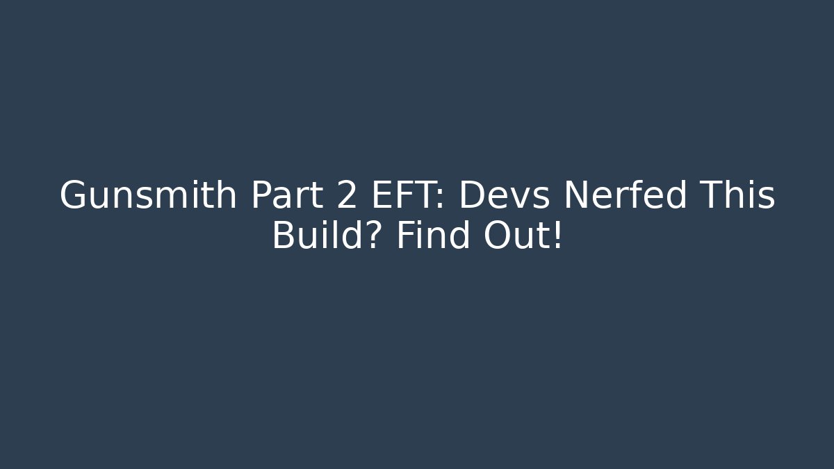 Gunsmith Part 2 EFT: Devs Nerfed This Build? Find Out!
