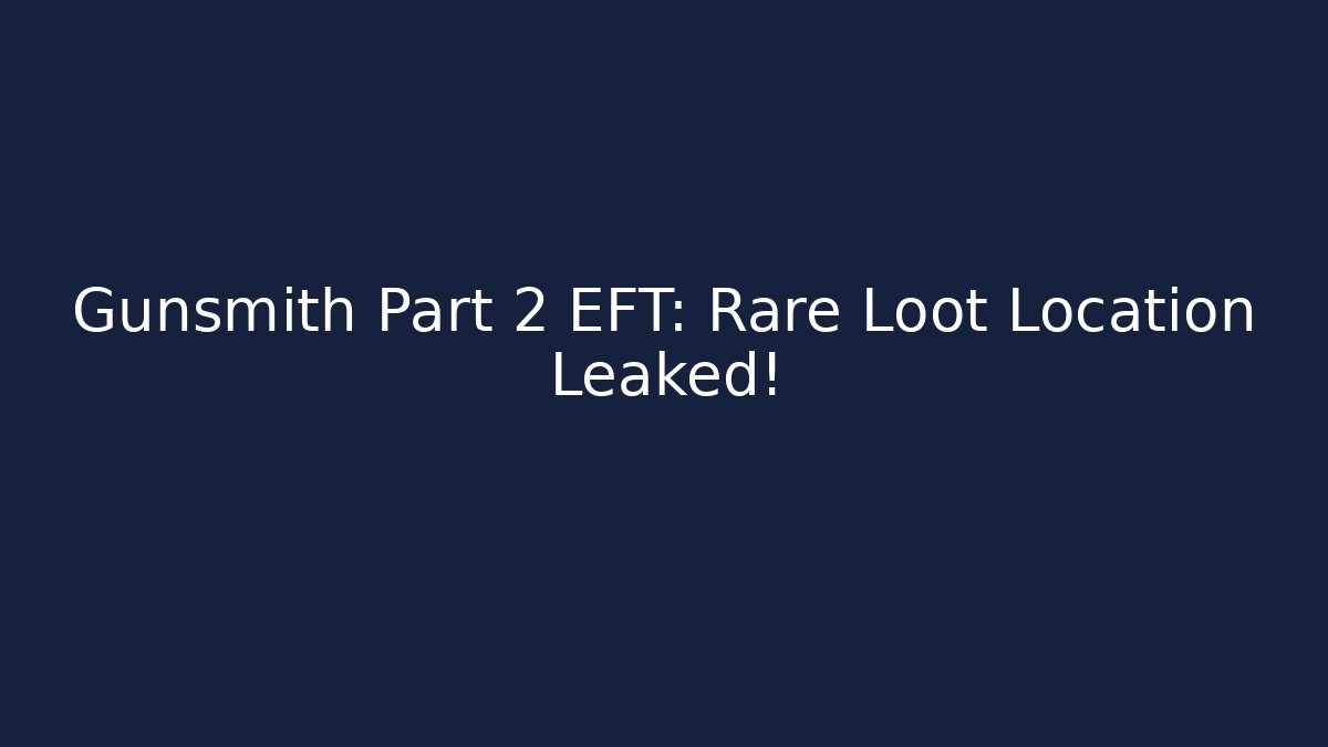 Gunsmith Part 2 EFT: Rare Loot Location Leaked!
