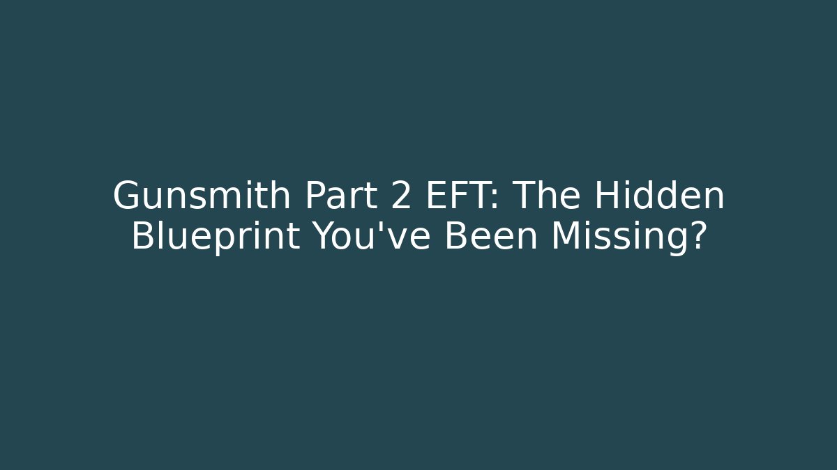Gunsmith Part 2 EFT: The Hidden Blueprint You’ve Been Missing? - Critter Realm