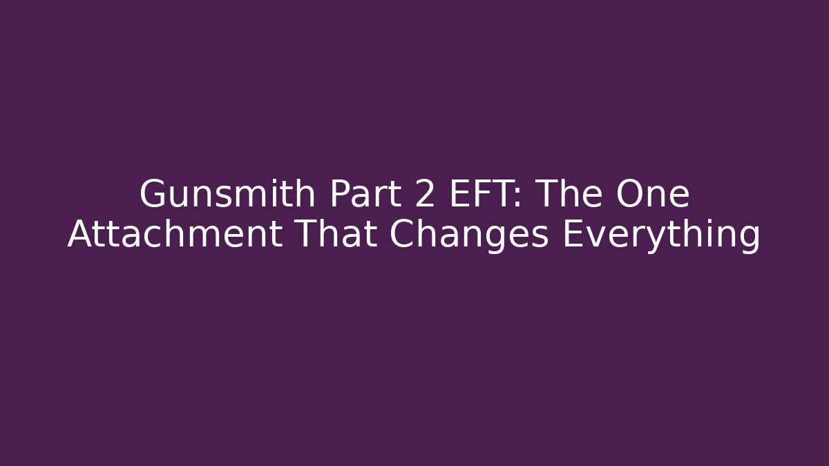 Gunsmith Part 2 EFT: The One Attachment That Changes Everything