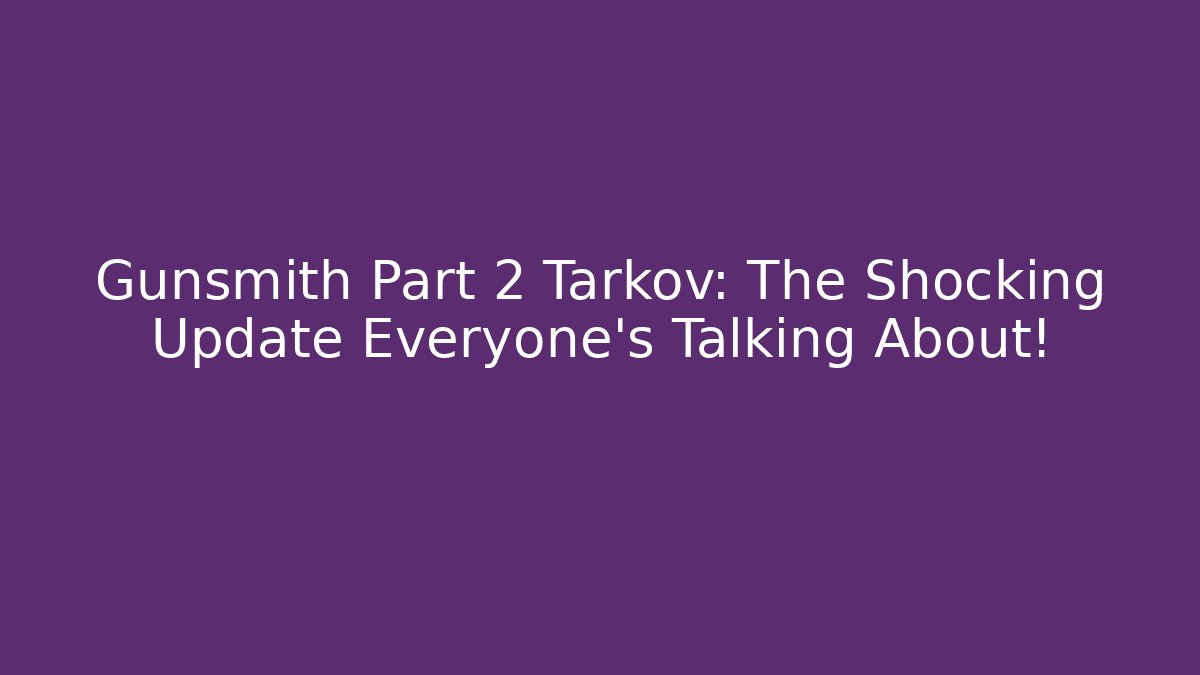 Gunsmith Part 2 Tarkov: The Shocking Update Everyone’s Talking About! - Critter Realm