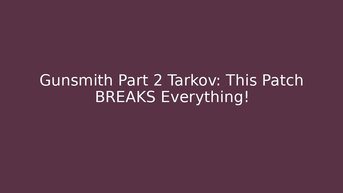 Gunsmith Part 2 Tarkov: This Patch BREAKS Everything! - Critter Realm
