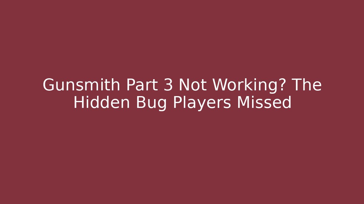 Gunsmith Part 3 Not Working? The Hidden Bug Players Missed