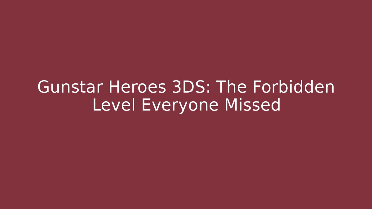 Gunstar Heroes 3DS: The Forbidden Level Everyone Missed