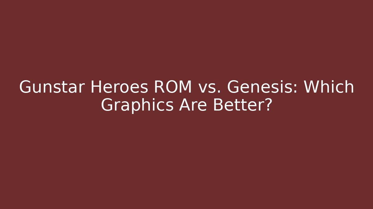 Gunstar Heroes ROM vs. Genesis: Which Graphics Are Better?