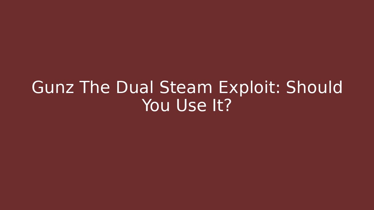 Gunz The Dual Steam Exploit: Should You Use It?