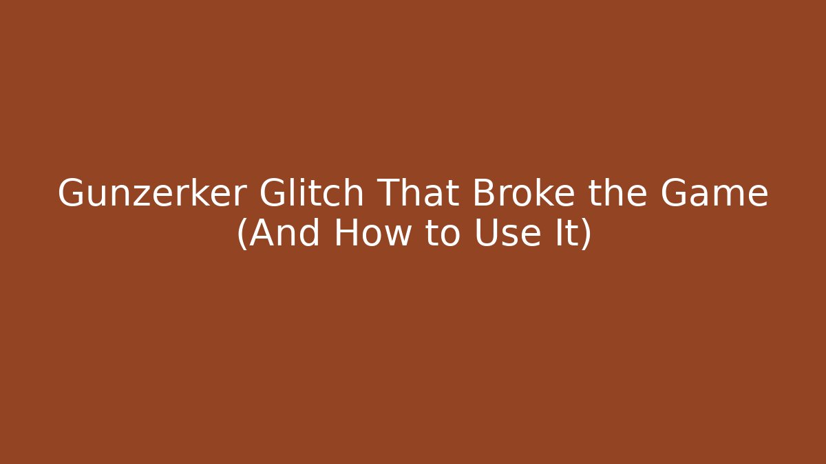 Gunzerker Glitch That Broke the Game (And How to Use It)