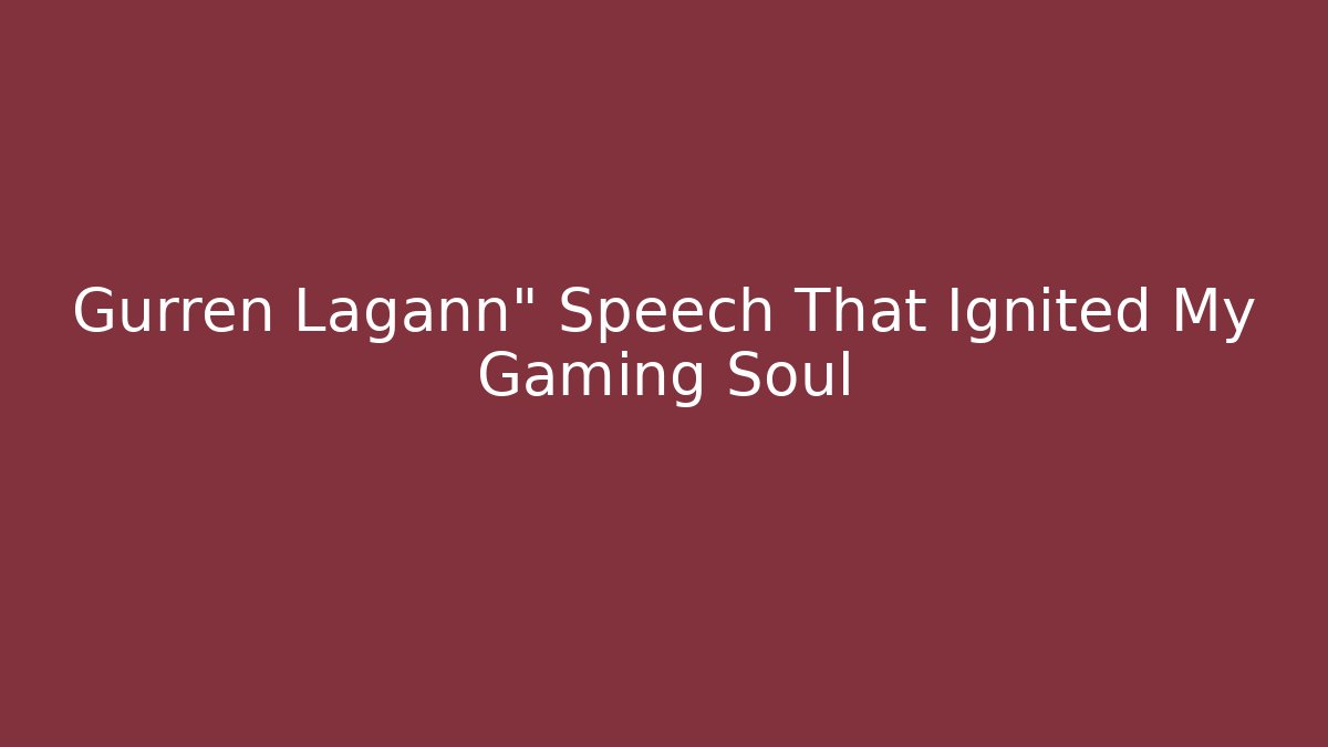 Gurren Lagann" Speech That Ignited My Gaming Soul