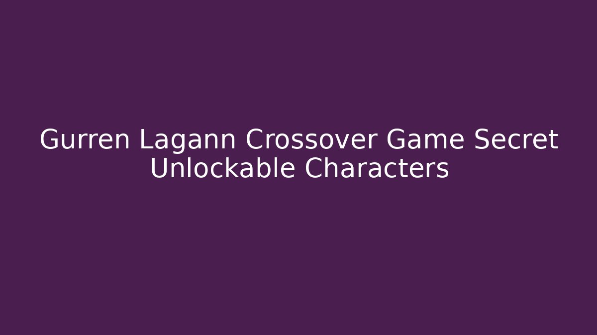 Gurren Lagann Crossover Game Secret Unlockable Characters