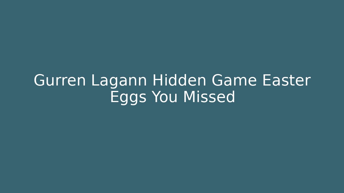 Gurren Lagann Hidden Game Easter Eggs You Missed