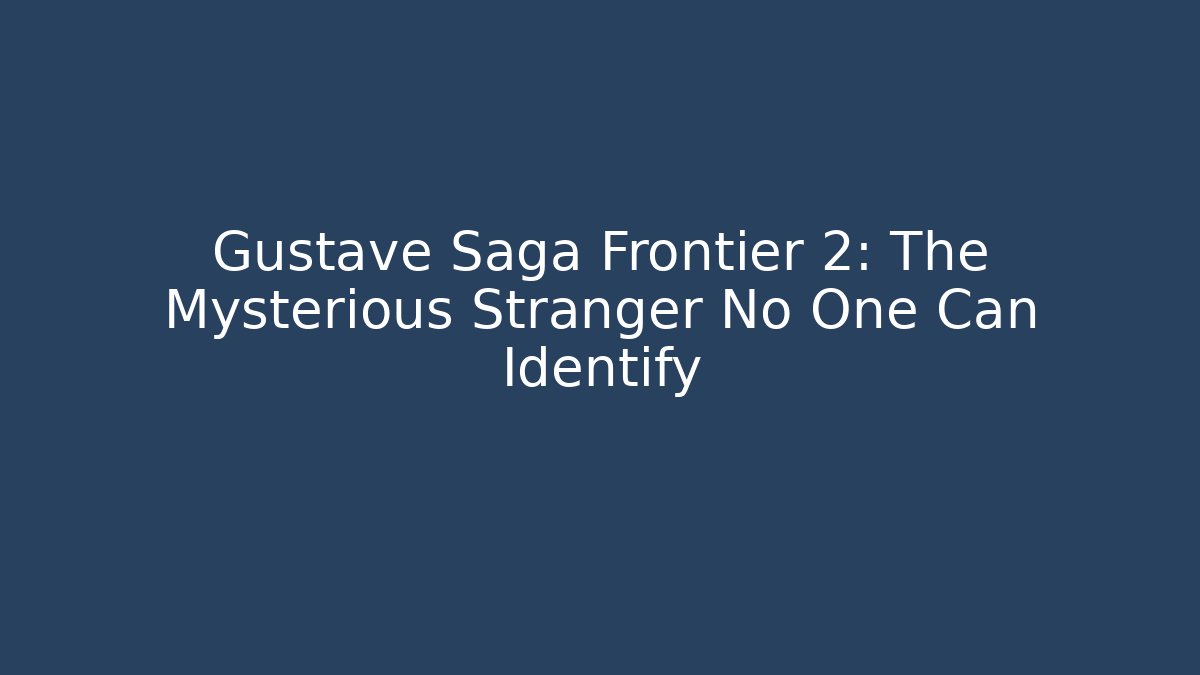 Gustave Saga Frontier 2: The Mysterious Stranger No One Can Identify - Critter Realm