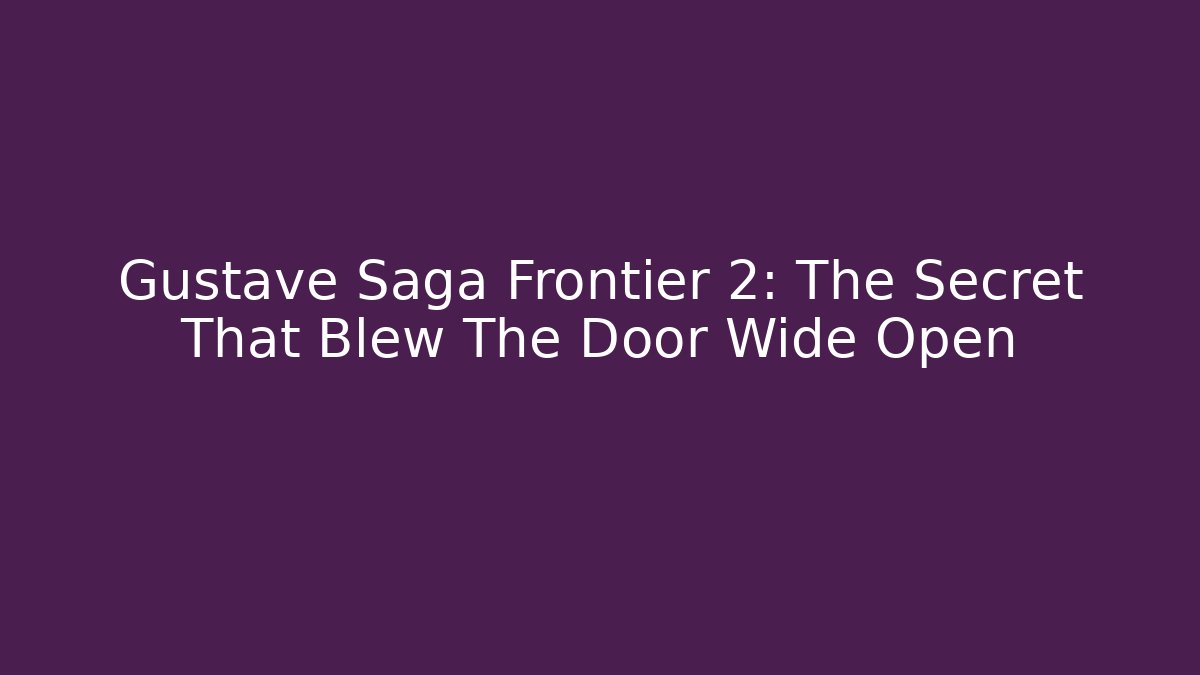 Gustave Saga Frontier 2: The Secret That Blew The Door Wide Open