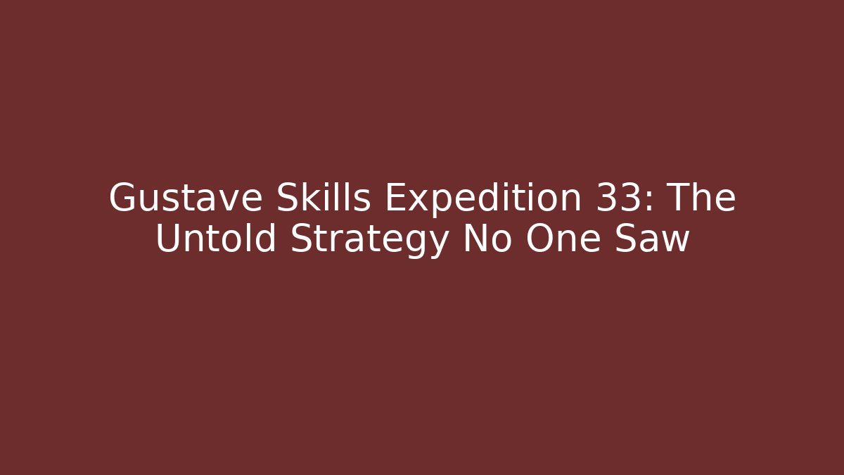Gustave Skills Expedition 33: The Untold Strategy No One Saw