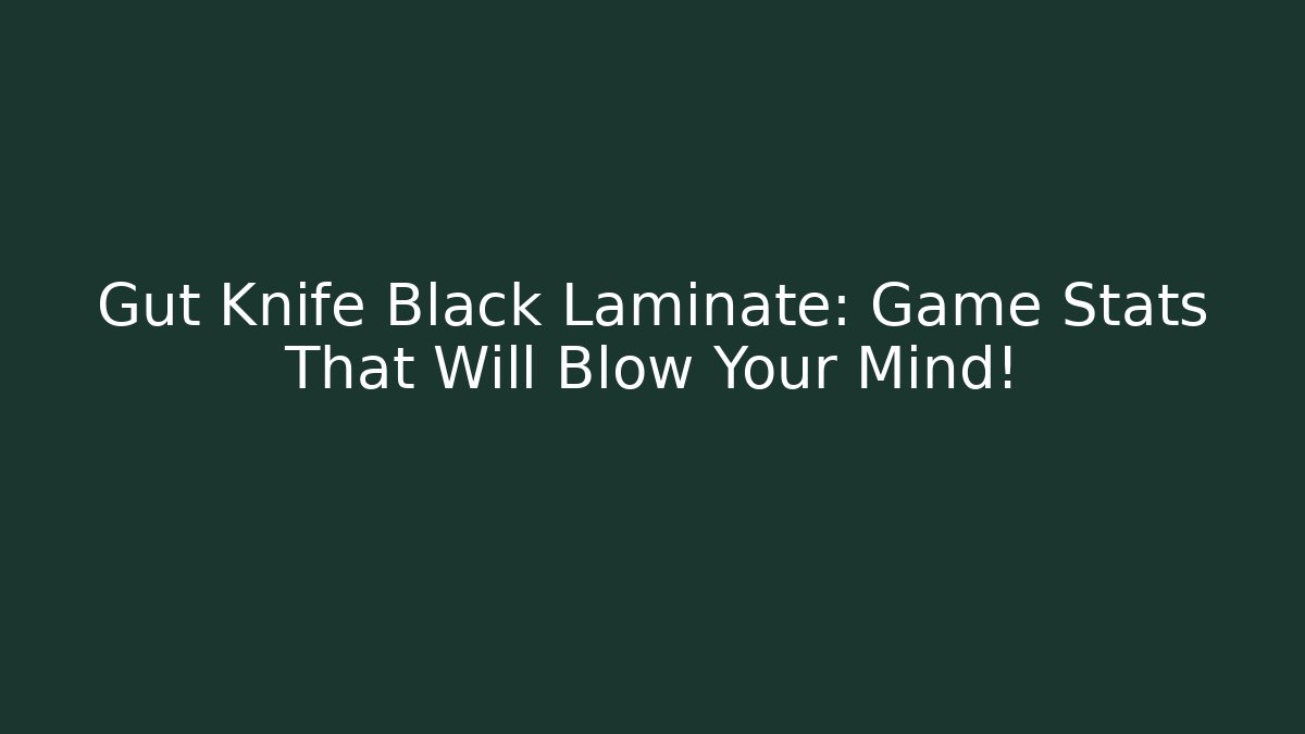 Gut Knife Black Laminate: Game Stats That Will Blow Your Mind!