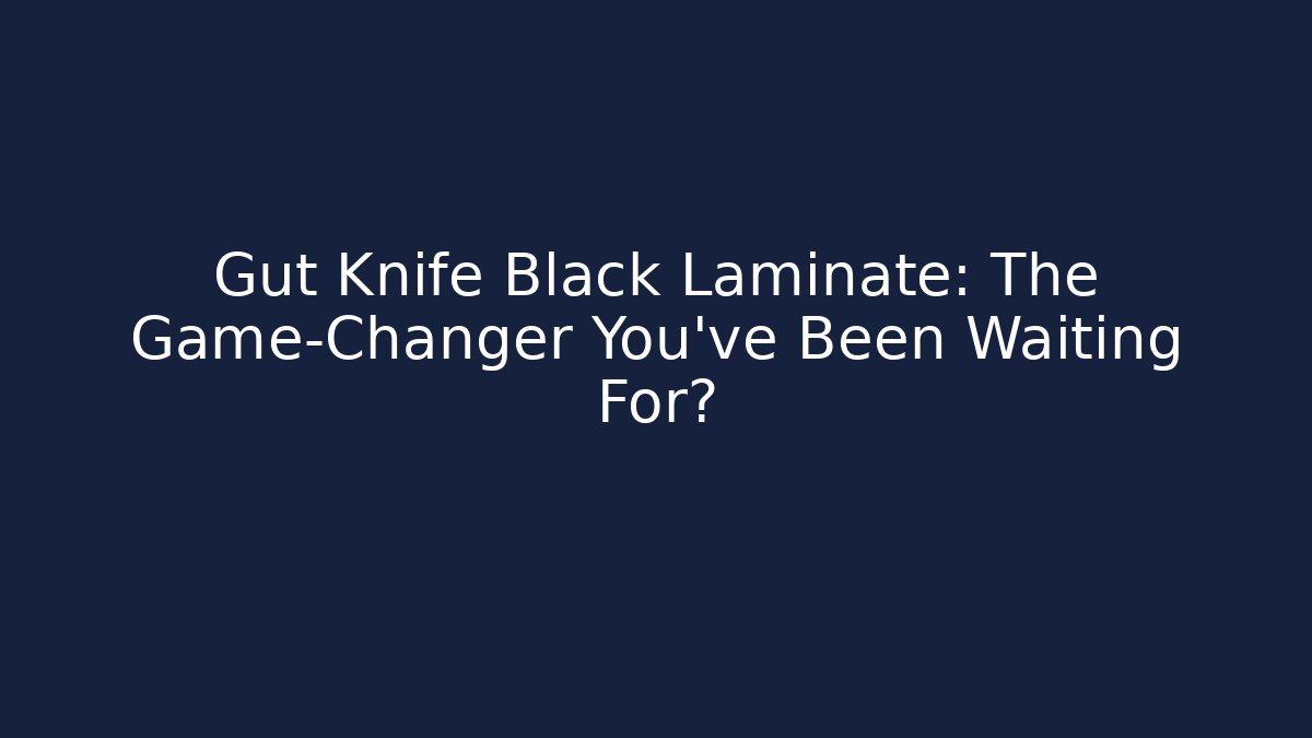 Gut Knife Black Laminate: The Game-Changer You’ve Been Waiting For? - Critter Realm