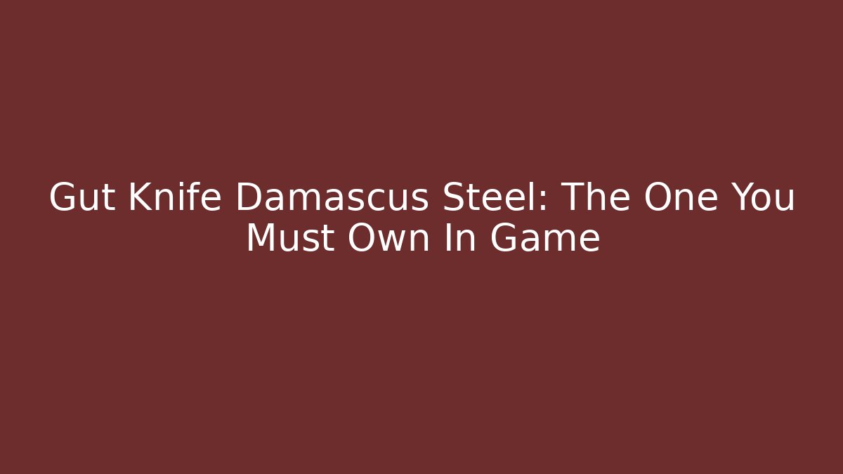 Gut Knife Damascus Steel: The One You Must Own In Game