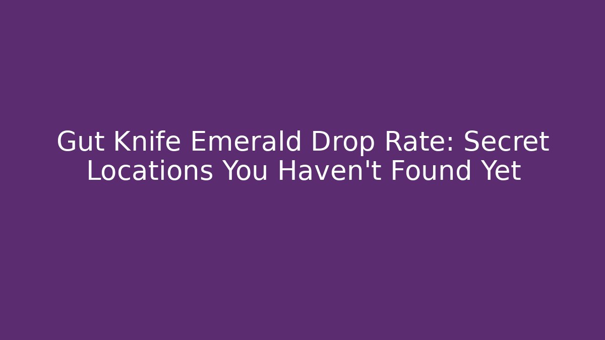 Gut Knife Emerald Drop Rate: Secret Locations You Haven't Found Yet