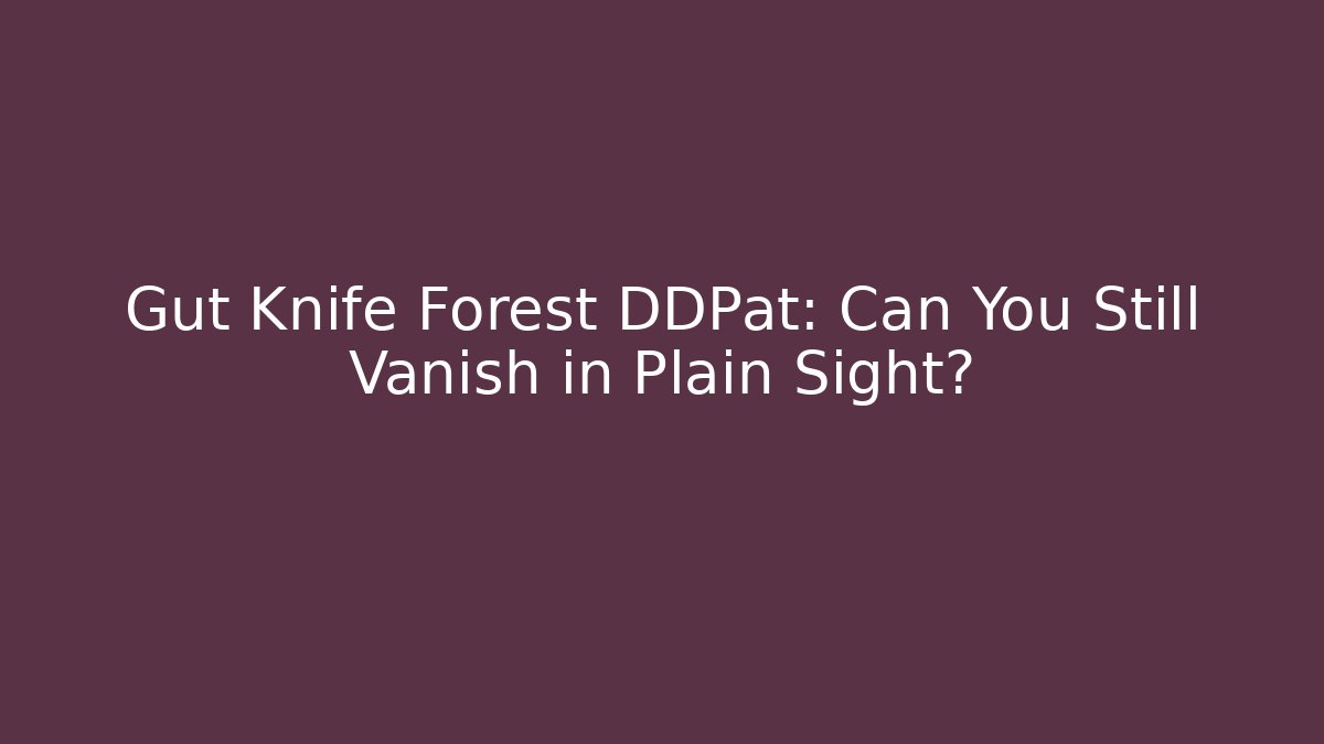Gut Knife Forest DDPat: Can You Still Vanish in Plain Sight?