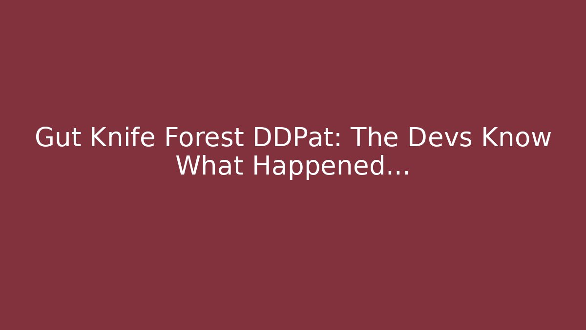 Gut Knife Forest DDPat: The Devs Know What Happened… - Critter Realm