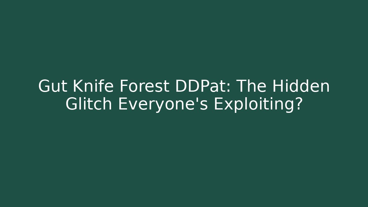 Gut Knife Forest DDPat: The Hidden Glitch Everyone’s Exploiting?