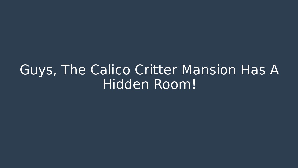 Guys, The Calico Critter Mansion Has A Hidden Room! - Critter Realm