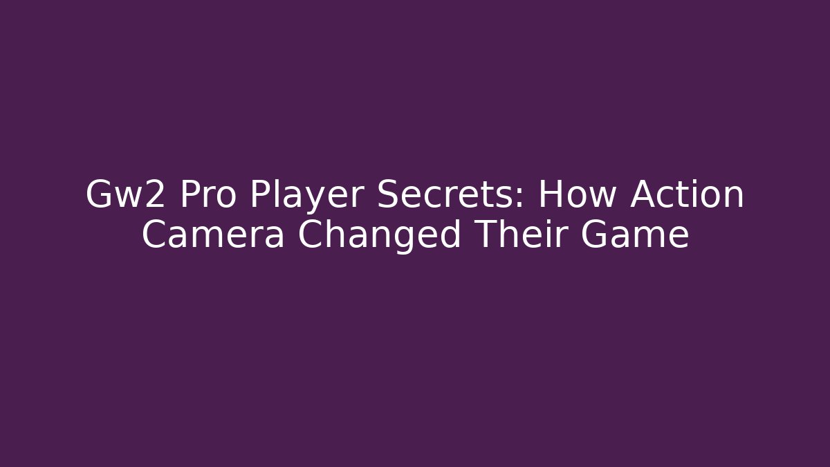 Gw2 Pro Player Secrets: How Action Camera Changed Their Game