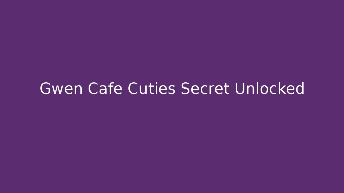 Gwen Cafe Cuties Secret Unlocked - Critter Realm