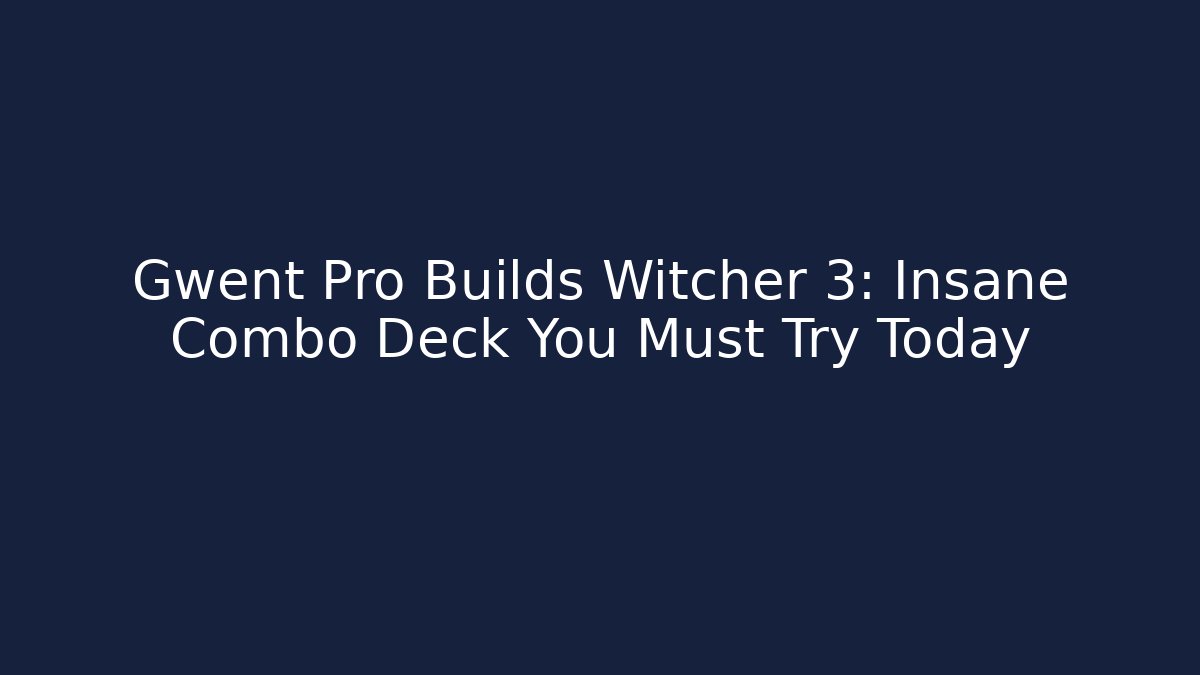 Gwent Pro Builds Witcher 3: Insane Combo Deck You Must Try Today