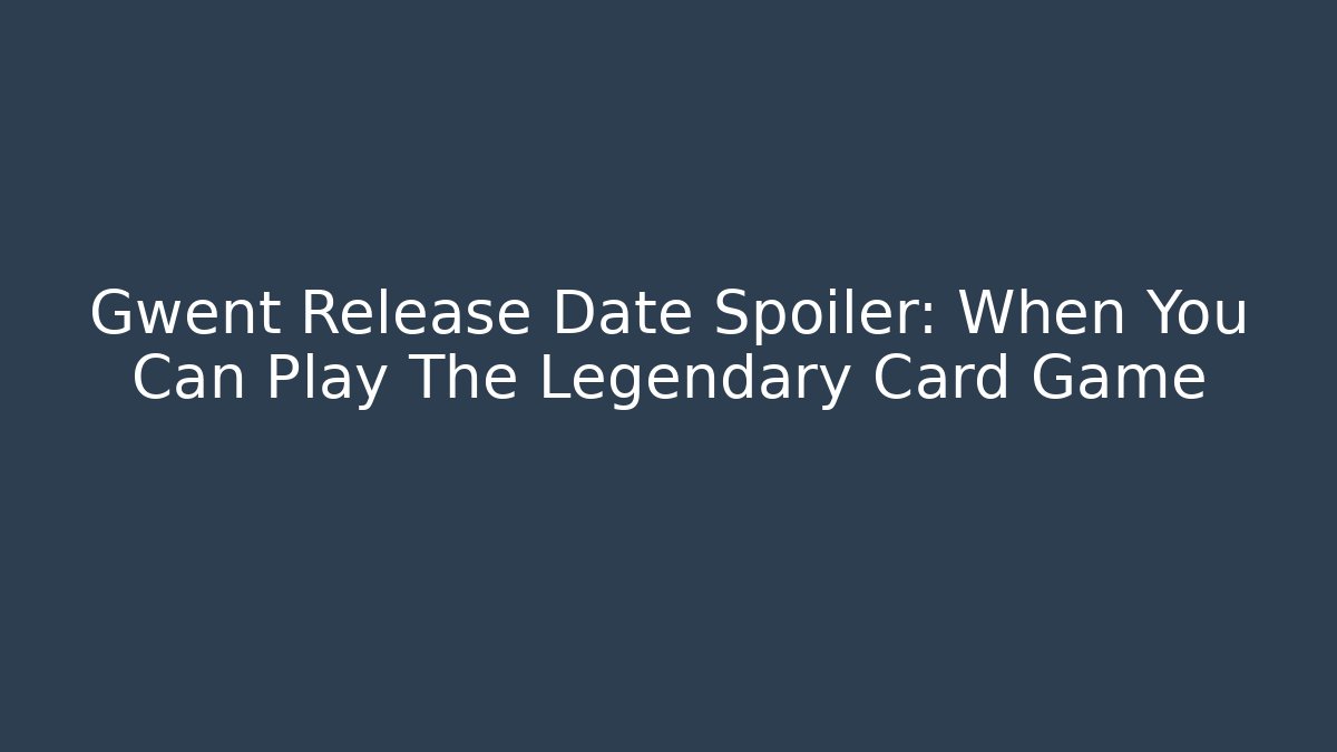 Gwent Release Date Spoiler: When You Can Play The Legendary Card Game