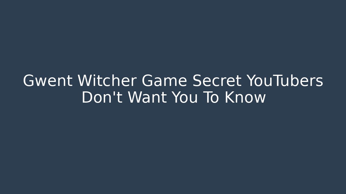 Gwent Witcher Game Secret YouTubers Don’t Want You To Know