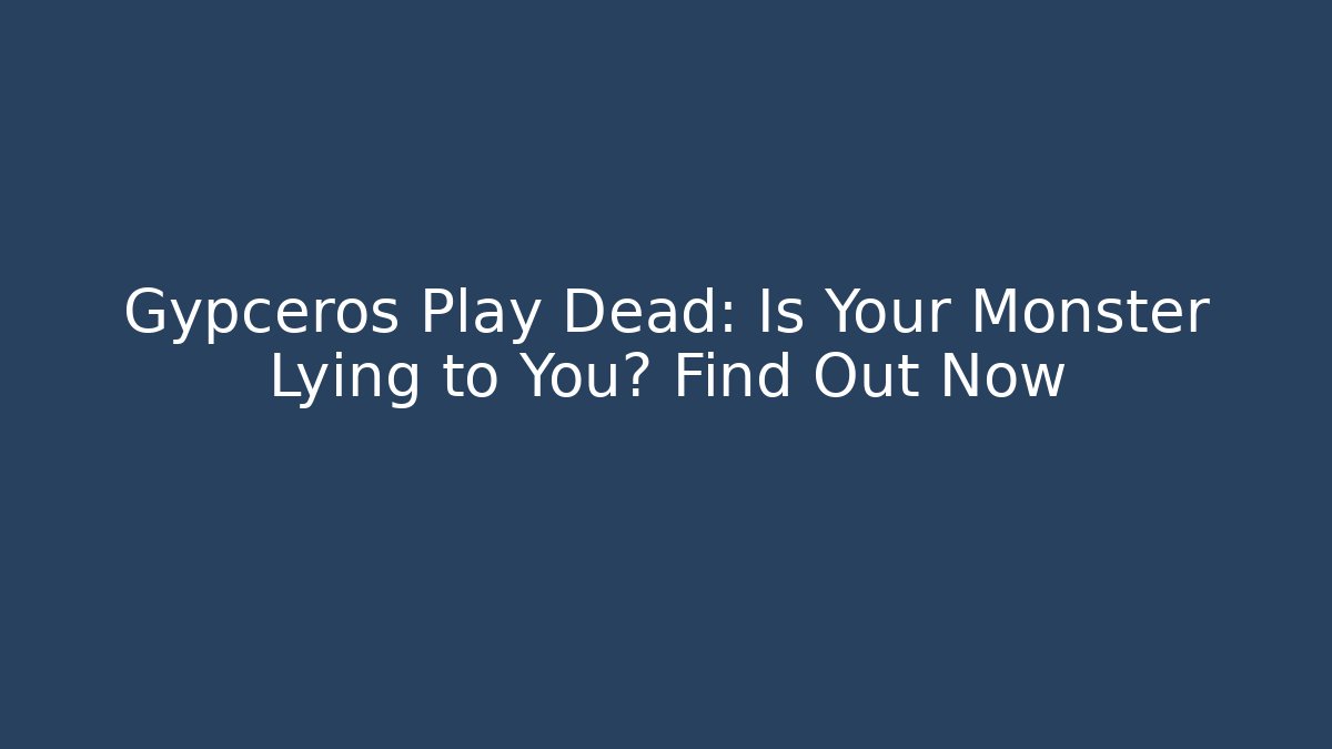 Gypceros Play Dead: Is Your Monster Lying to You? Find Out Now