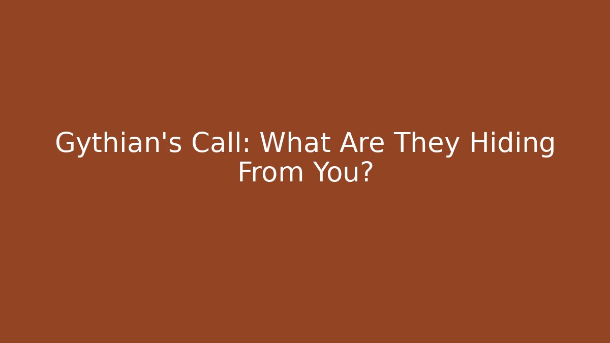 Gythian’s Call: What Are They Hiding From You?