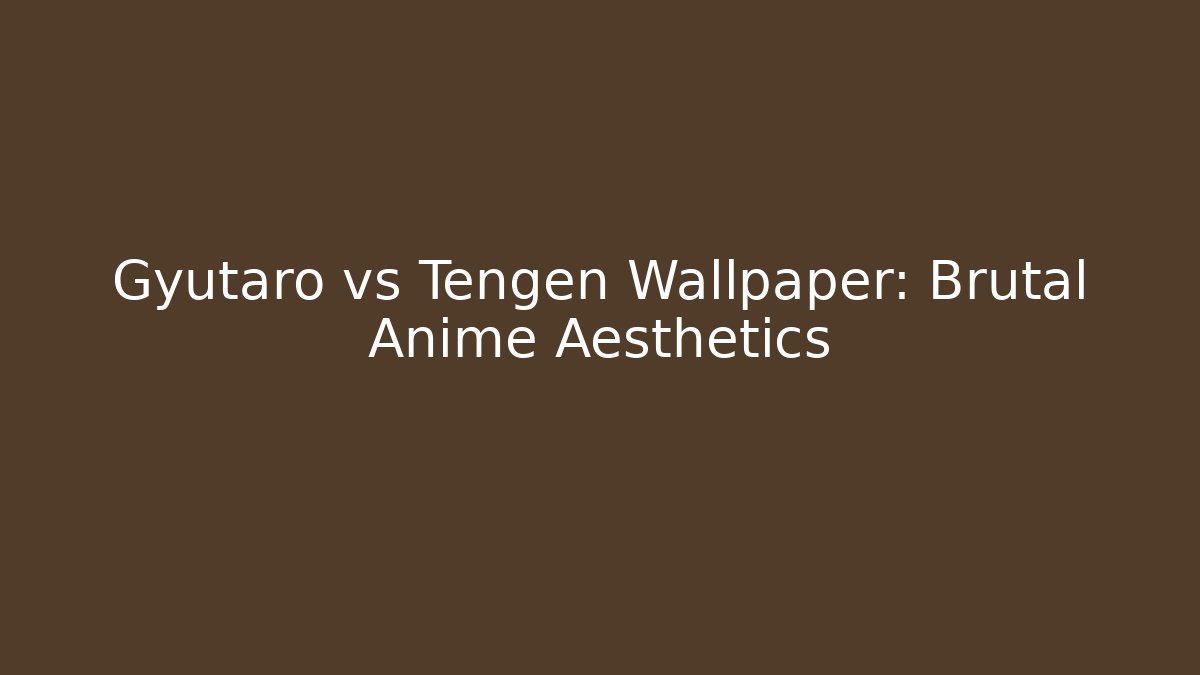 Gyutaro vs Tengen Wallpaper: Brutal Anime Aesthetics - Critter Realm