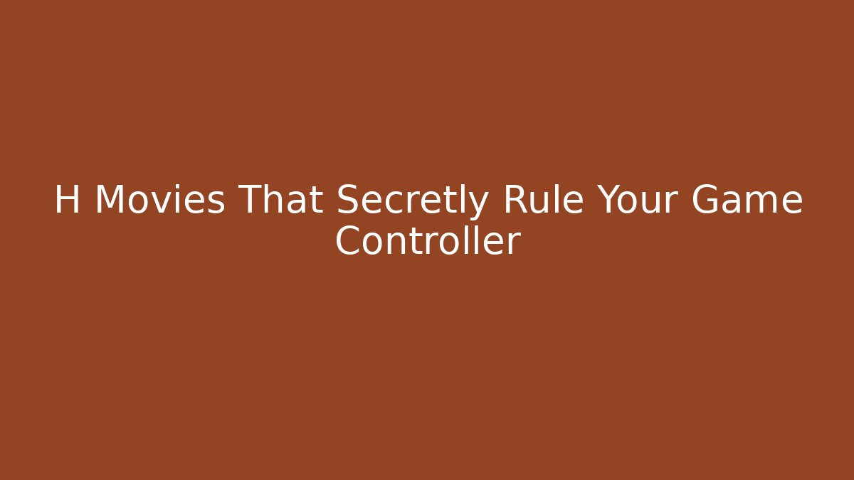H Movies That Secretly Rule Your Game Controller