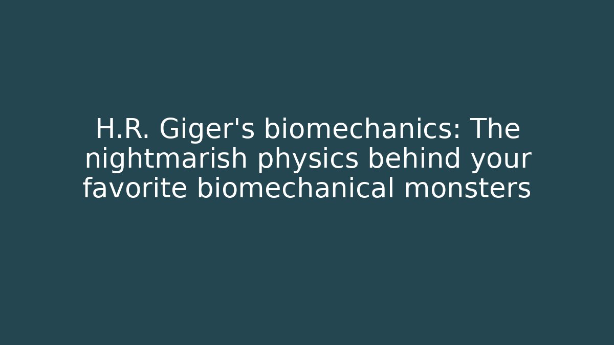 H.R. Giger’s biomechanics: The nightmarish physics behind your favorite biomechanical monsters