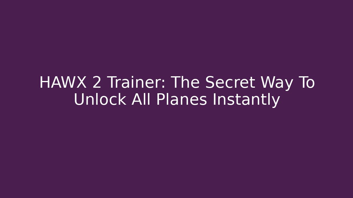 HAWX 2 Trainer: The Secret Way To Unlock All Planes Instantly - Critter Realm