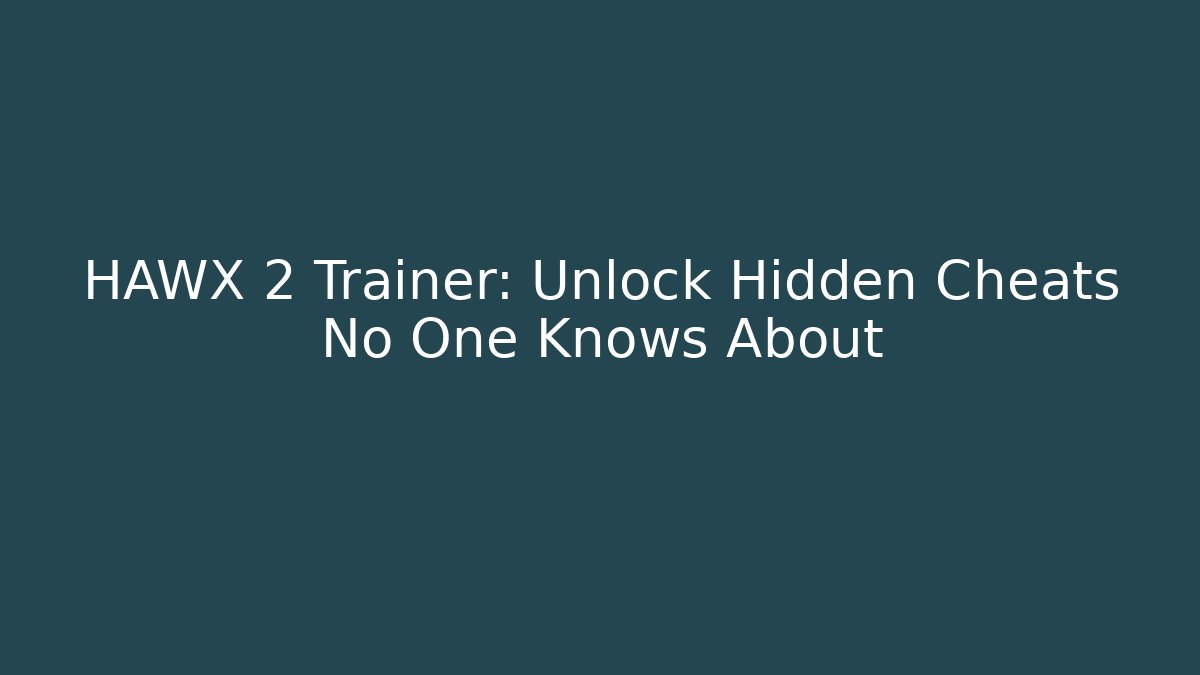 HAWX 2 Trainer: Unlock Hidden Cheats No One Knows About