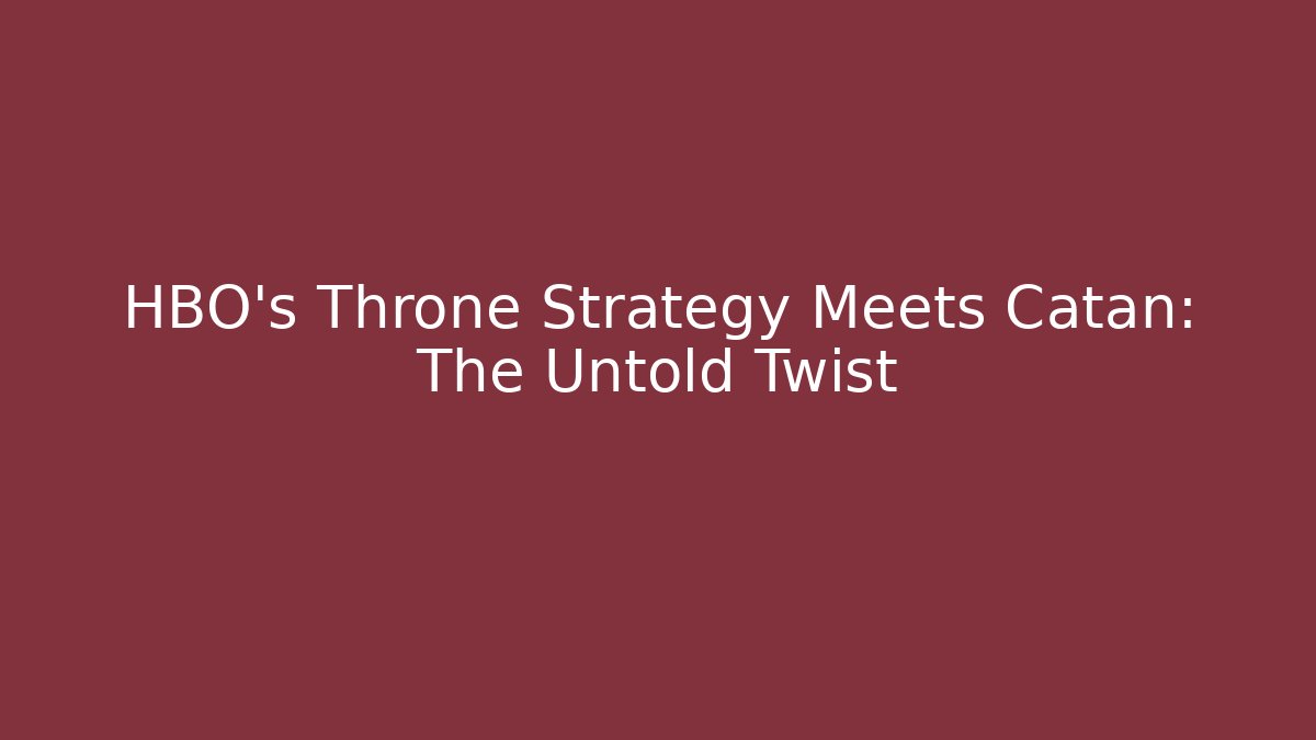 HBO's Throne Strategy Meets Catan: The Untold Twist