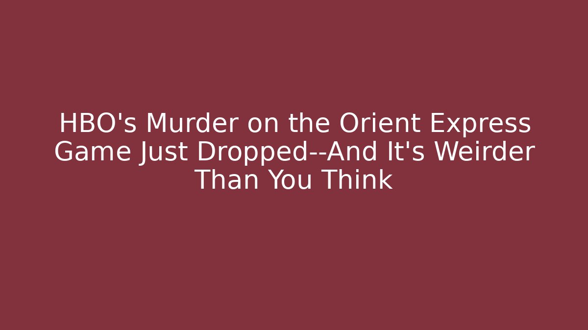 HBO’s Murder on the Orient Express Game Just Dropped—And It’s Weirder Than You Think