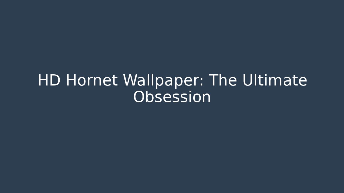 HD Hornet Wallpaper: The Ultimate Obsession