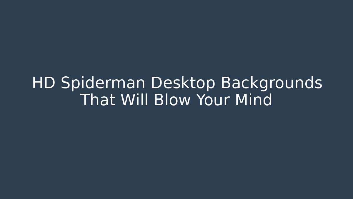 HD Spiderman Desktop Backgrounds That Will Blow Your Mind