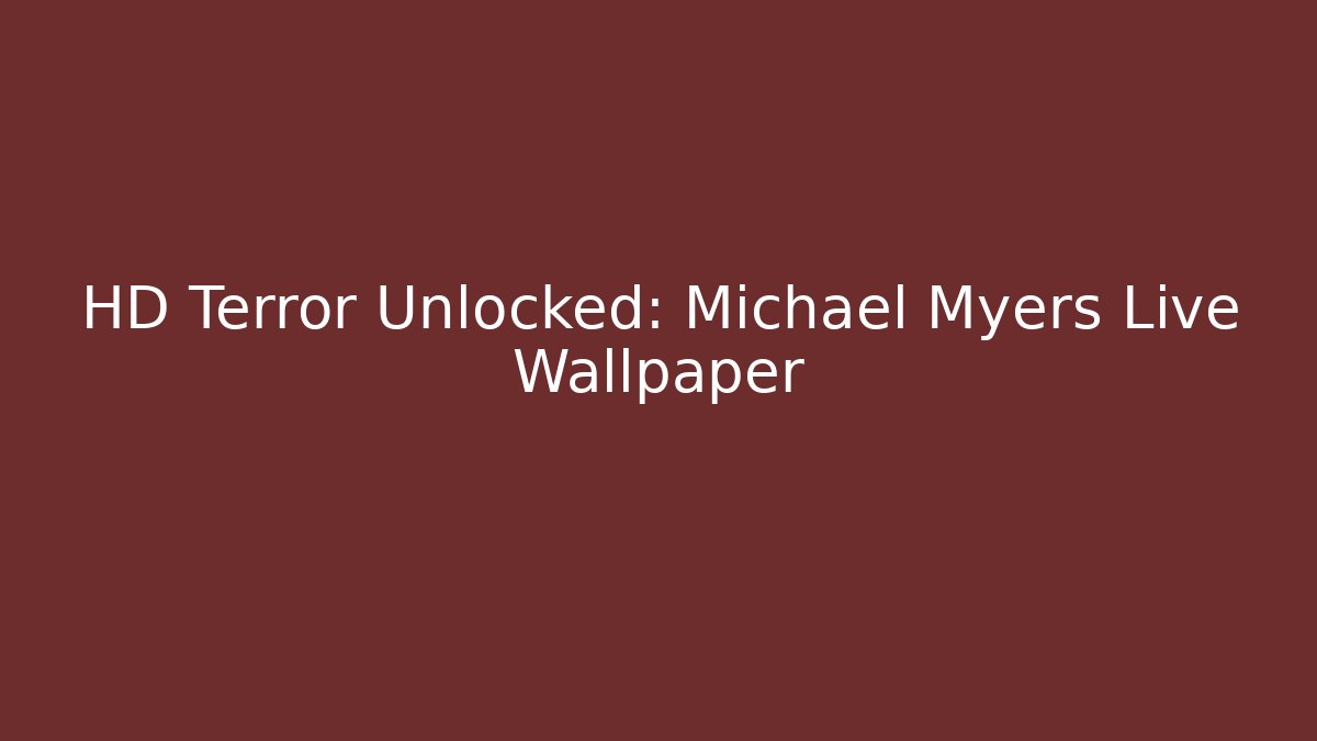HD Terror Unlocked: Michael Myers Live Wallpaper
