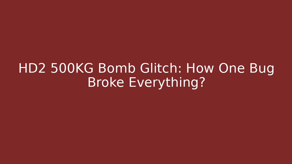 HD2 500KG Bomb Glitch: How One Bug Broke Everything?